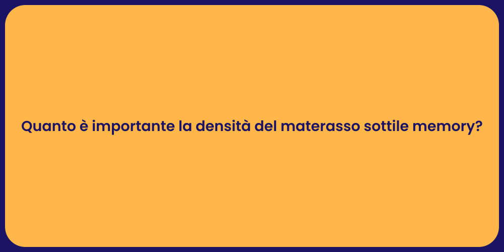 Quanto è importante la densità del materasso sottile memory?