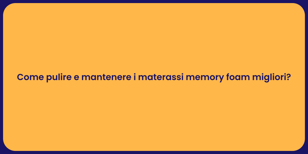 Come pulire e mantenere i materassi memory foam migliori?