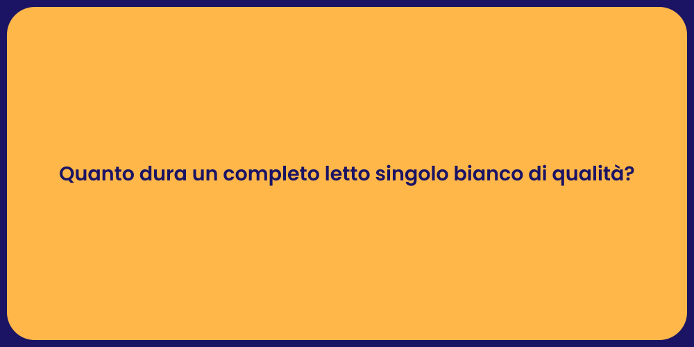 Quanto dura un completo letto singolo bianco di qualità?