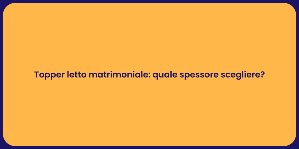 Topper letto matrimoniale: quale spessore scegliere?