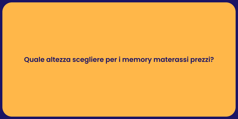 Quale altezza scegliere per i memory materassi prezzi?