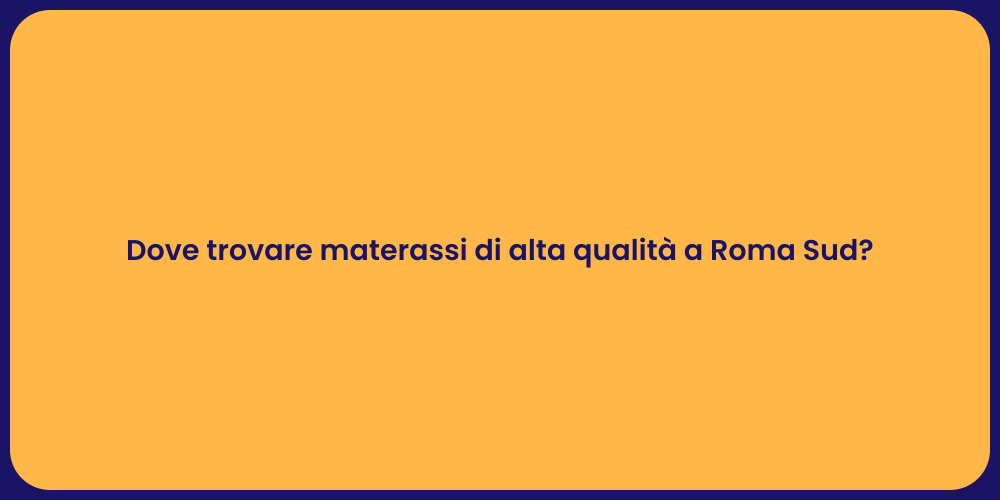 Dove trovare materassi di alta qualità a Roma Sud?