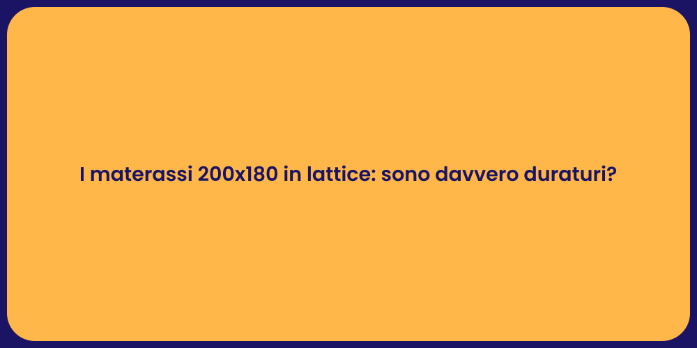 I materassi 200x180 in lattice: sono davvero duraturi?