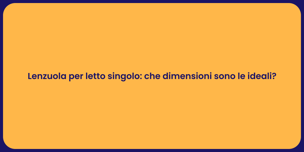 Lenzuola per letto singolo: che dimensioni sono le ideali?