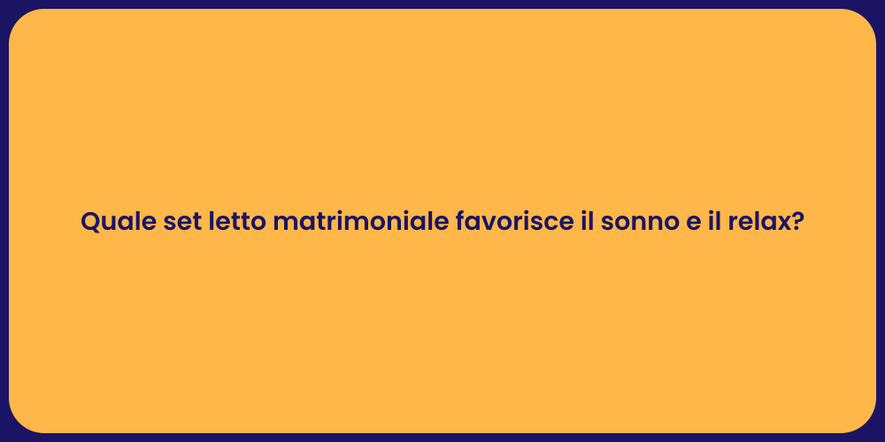 Quale set letto matrimoniale favorisce il sonno e il relax?