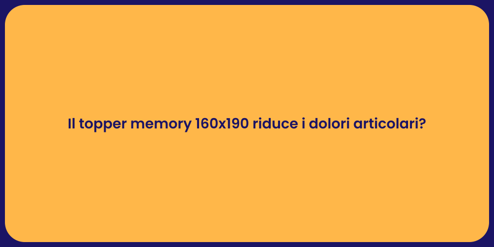 Il topper memory 160x190 riduce i dolori articolari?