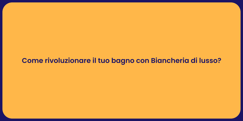 Come rivoluzionare il tuo bagno con Biancheria di lusso?