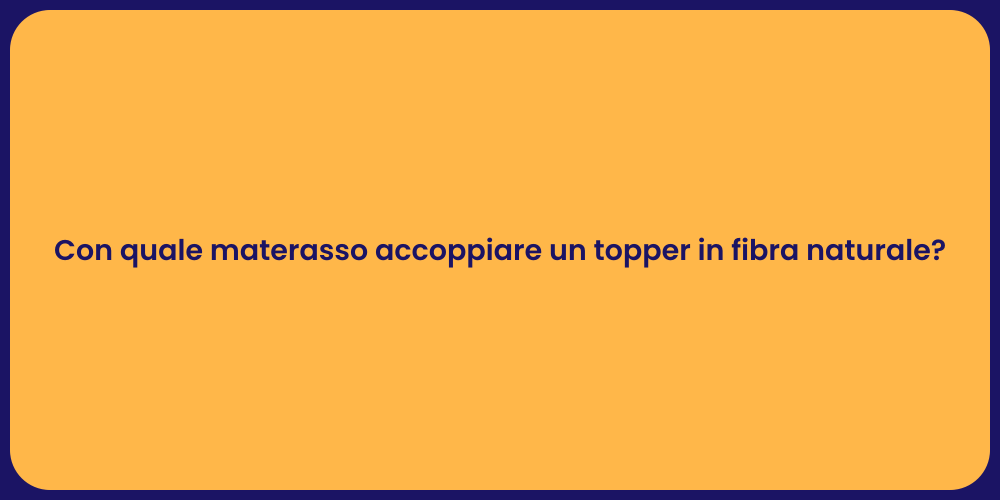 Con quale materasso accoppiare un topper in fibra naturale?