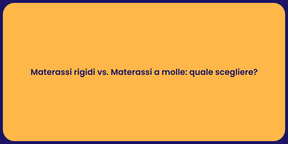 Materassi rigidi vs. Materassi a molle: quale scegliere?