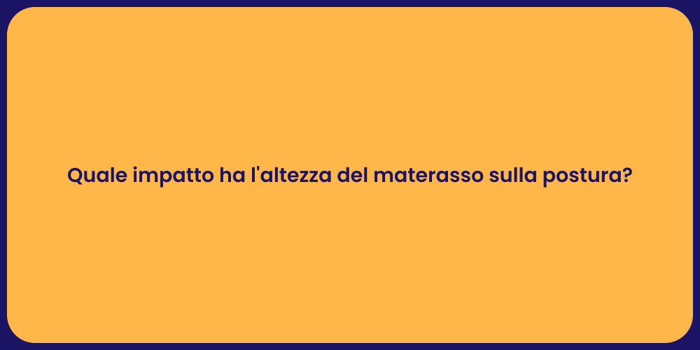 Quale impatto ha l'altezza del materasso sulla postura?