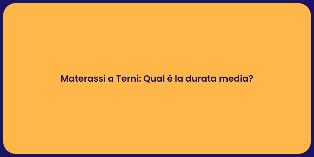 Materassi a Terni: Qual è la durata media?