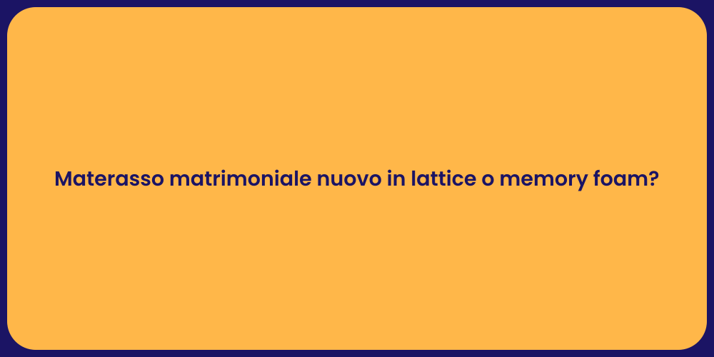 Materasso matrimoniale nuovo in lattice o memory foam?