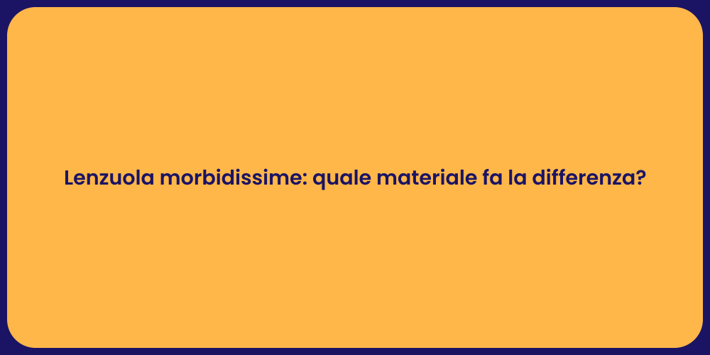 Lenzuola morbidissime: quale materiale fa la differenza?