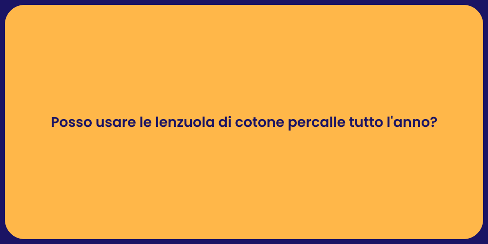 Posso usare le lenzuola di cotone percalle tutto l'anno?