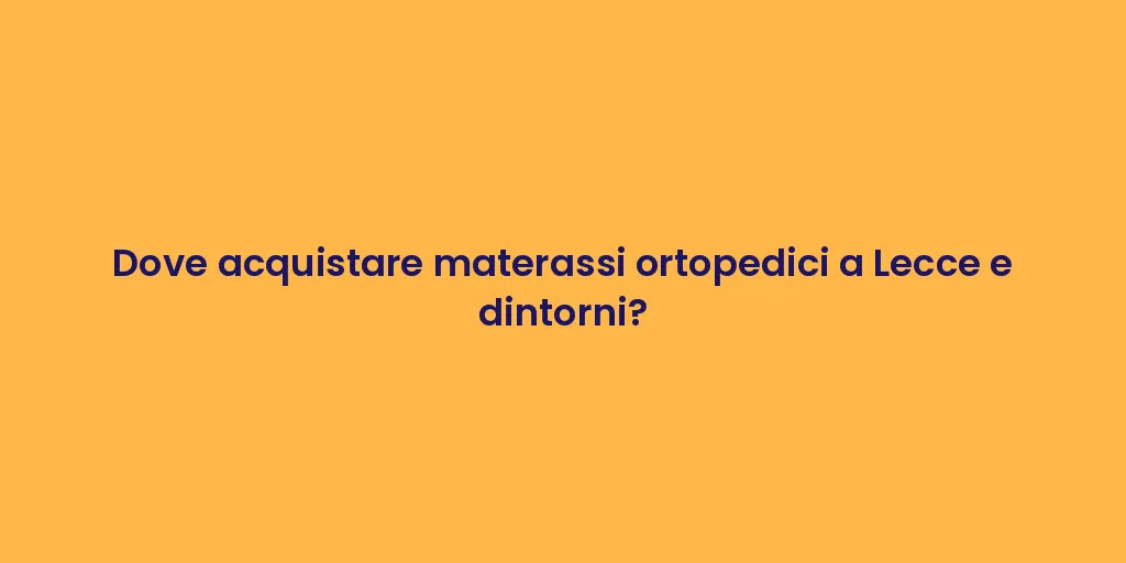 Dove acquistare materassi ortopedici a Lecce e dintorni?