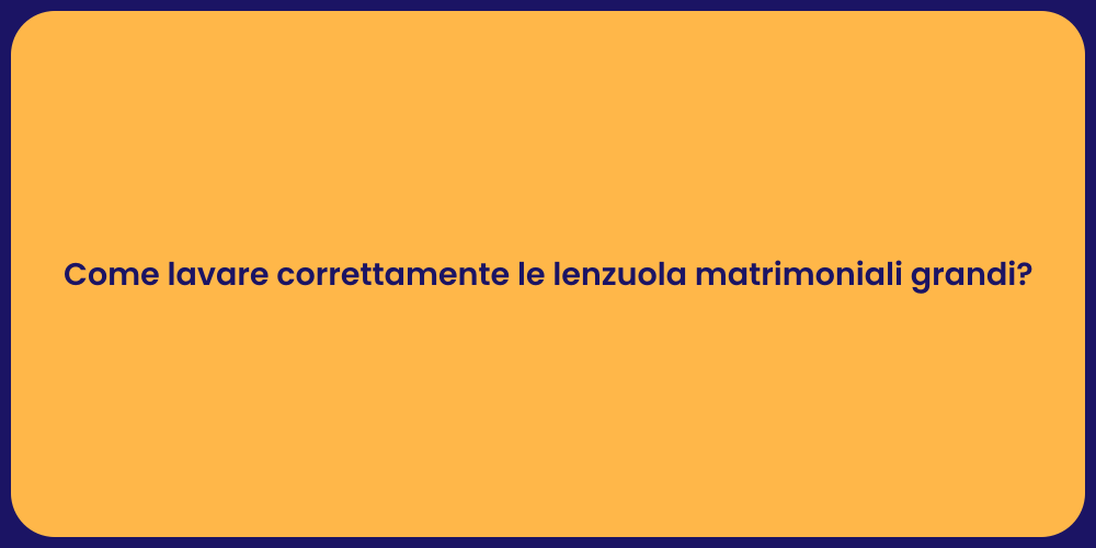 Come lavare correttamente le lenzuola matrimoniali grandi?