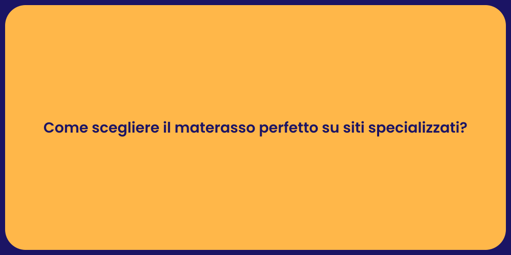 Come scegliere il materasso perfetto su siti specializzati?