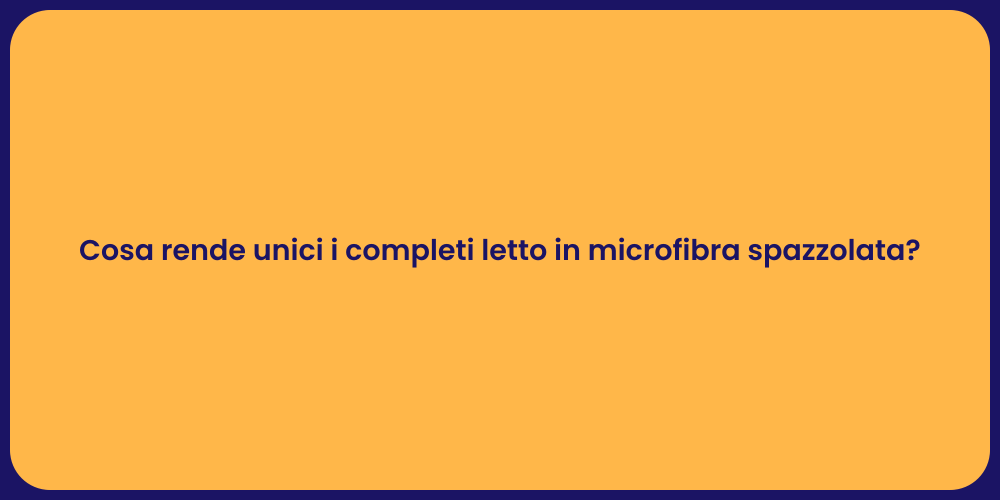 Cosa rende unici i completi letto in microfibra spazzolata?