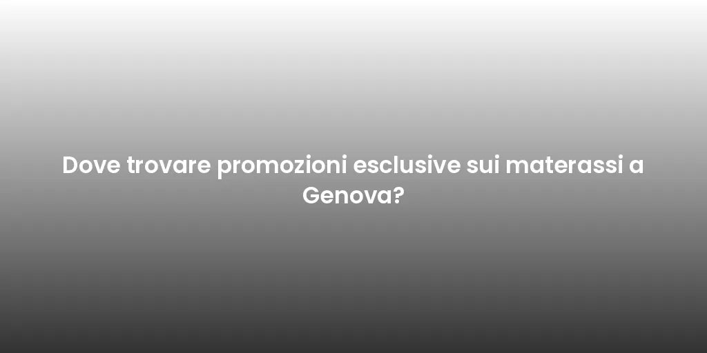 Dove trovare promozioni esclusive sui materassi a Genova?