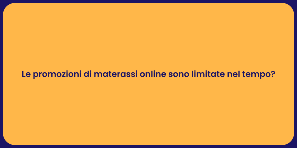 Le promozioni di materassi online sono limitate nel tempo?