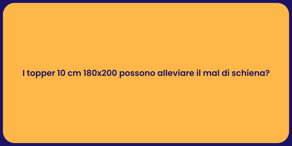 I topper 10 cm 180x200 possono alleviare il mal di schiena?