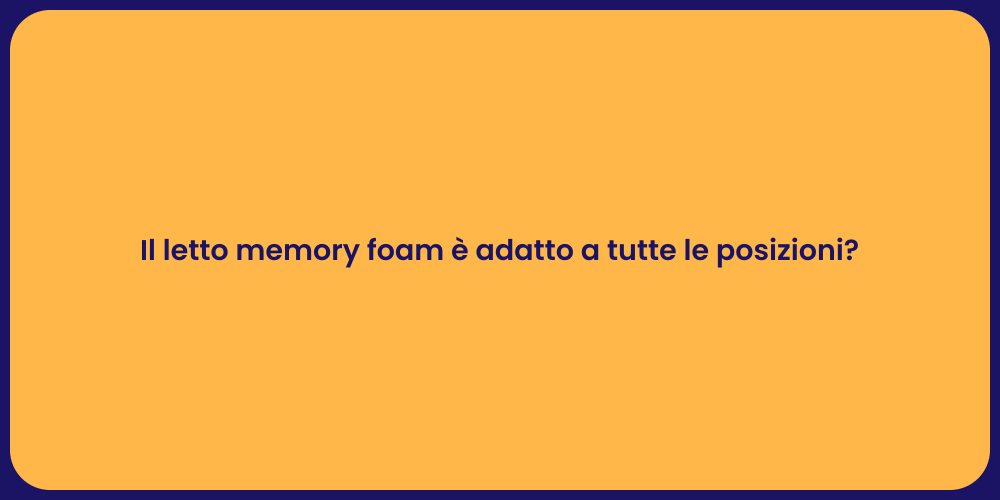 Il letto memory foam è adatto a tutte le posizioni?