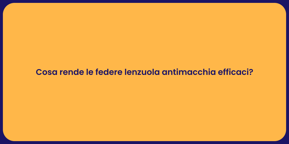 Cosa rende le federe lenzuola antimacchia efficaci?