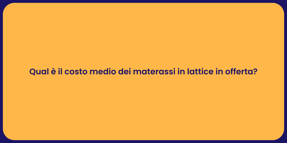Qual è il costo medio dei materassi in lattice in offerta?