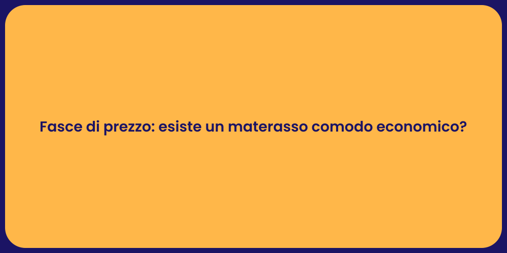 Fasce di prezzo: esiste un materasso comodo economico?