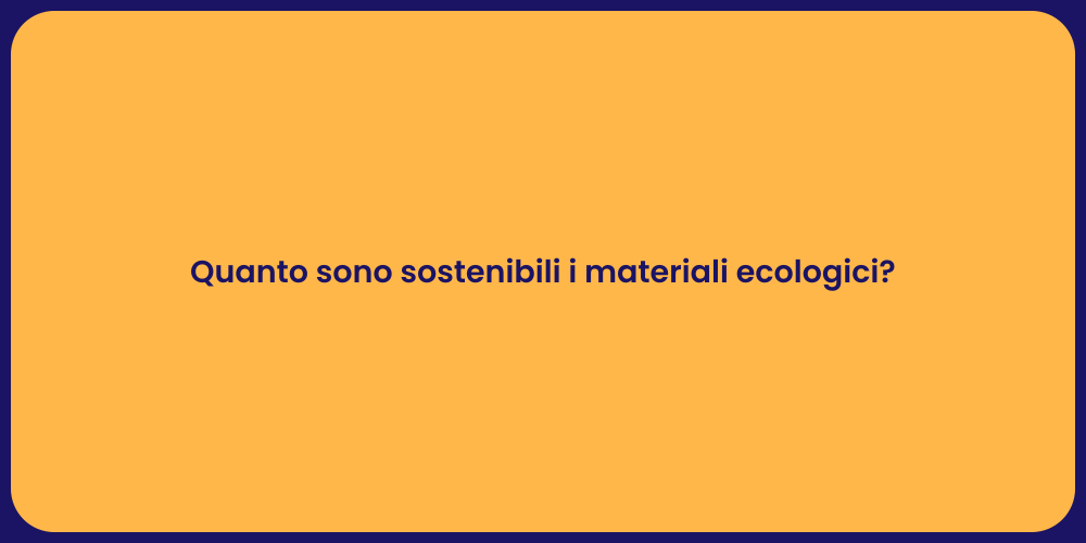 Quanto sono sostenibili i materiali ecologici?