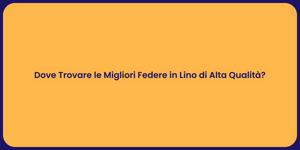 Dove Trovare le Migliori Federe in Lino di Alta Qualità?