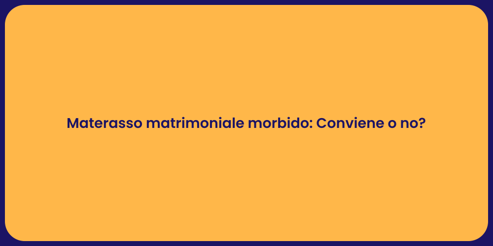 Materasso matrimoniale morbido: Conviene o no?