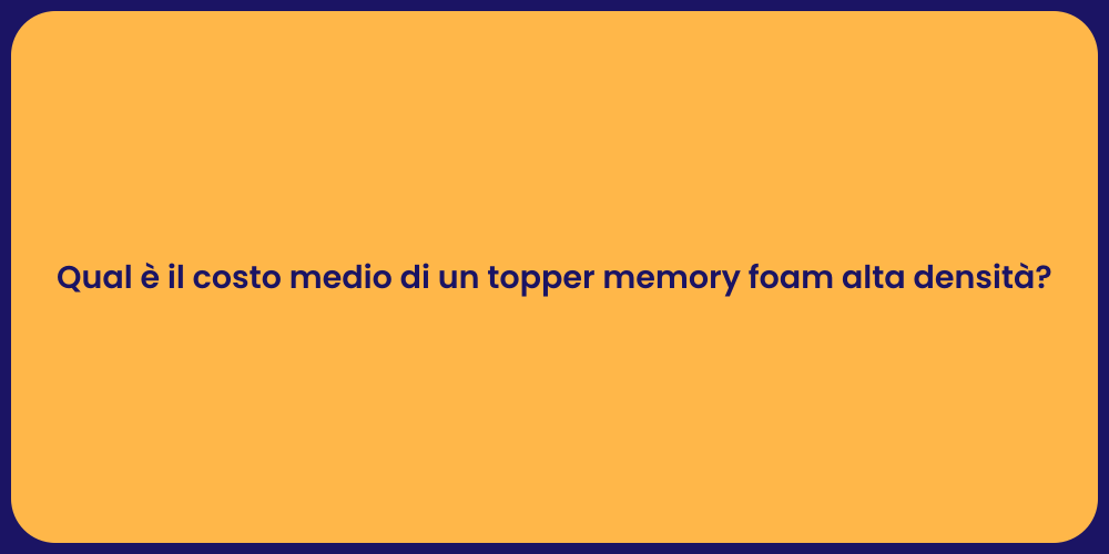Qual è il costo medio di un topper memory foam alta densità?