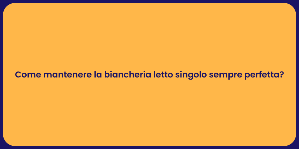 Come mantenere la biancheria letto singolo sempre perfetta?