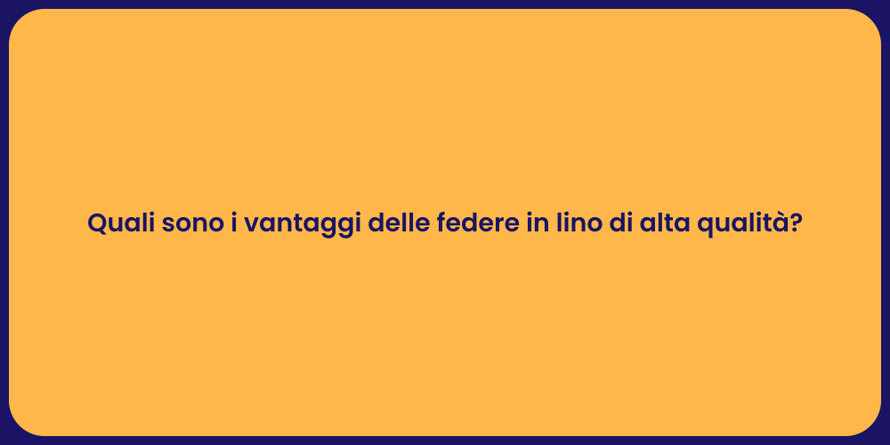 Quali sono i vantaggi delle federe in lino di alta qualità?
