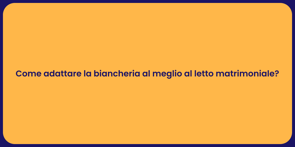 Come adattare la biancheria al meglio al letto matrimoniale?