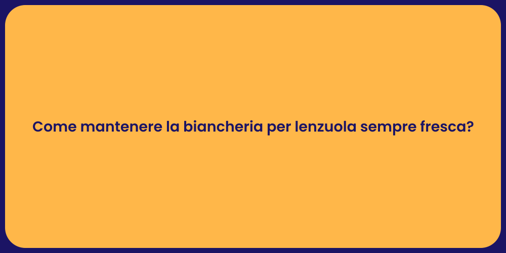 Come mantenere la biancheria per lenzuola sempre fresca?