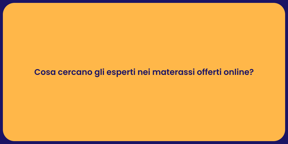 Cosa cercano gli esperti nei materassi offerti online?