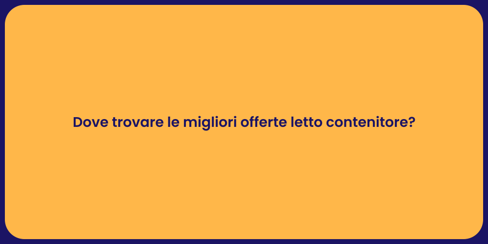 Dove trovare le migliori offerte letto contenitore?
