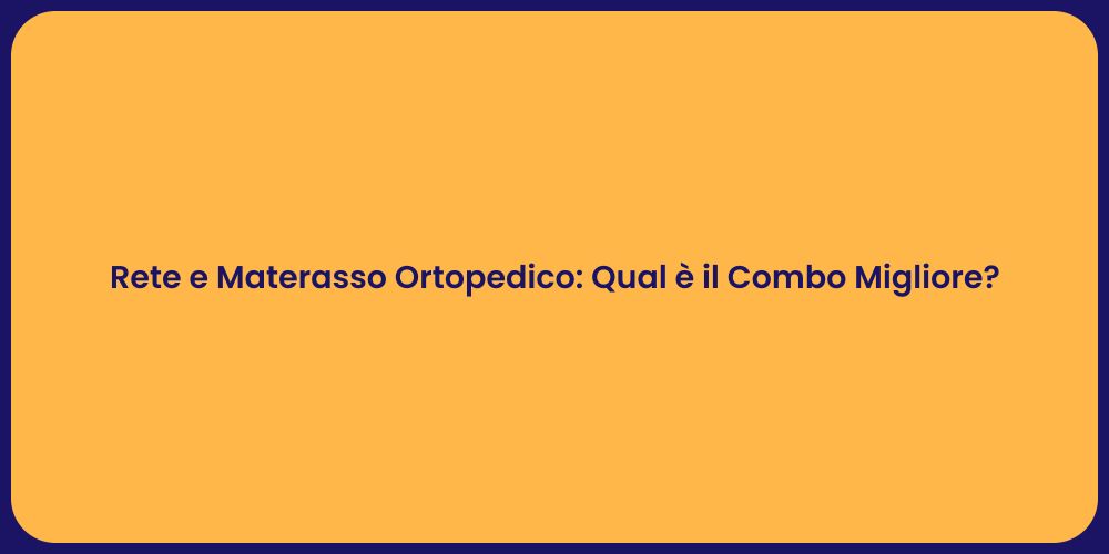 Rete e Materasso Ortopedico: Qual è il Combo Migliore?