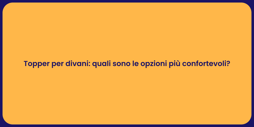 Topper per divani: quali sono le opzioni più confortevoli?
