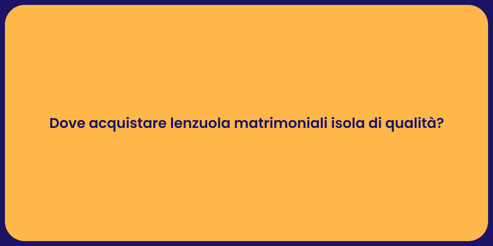 Dove acquistare lenzuola matrimoniali isola di qualità?