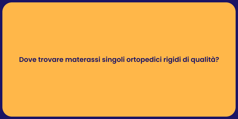 Dove trovare materassi singoli ortopedici rigidi di qualità?