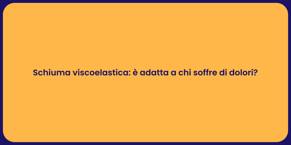 Schiuma viscoelastica: è adatta a chi soffre di dolori?
