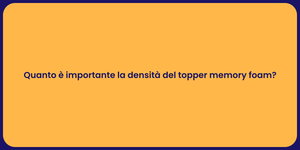 Quanto è importante la densità del topper memory foam?