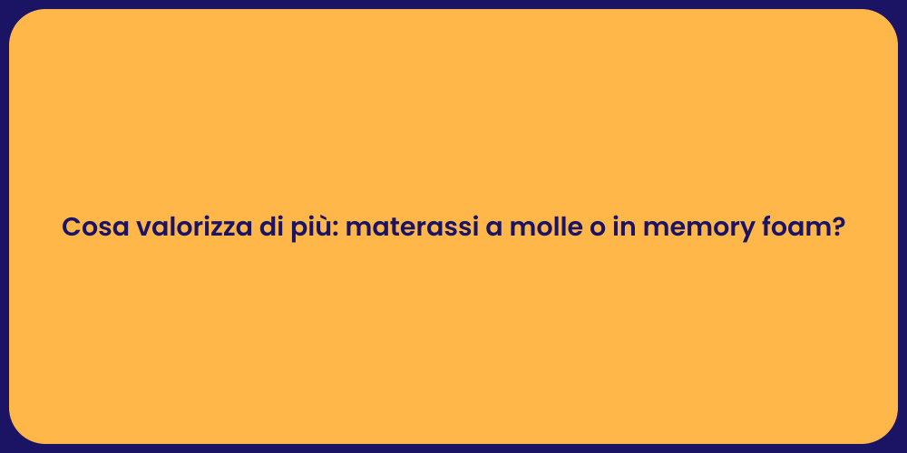Cosa valorizza di più: materassi a molle o in memory foam?