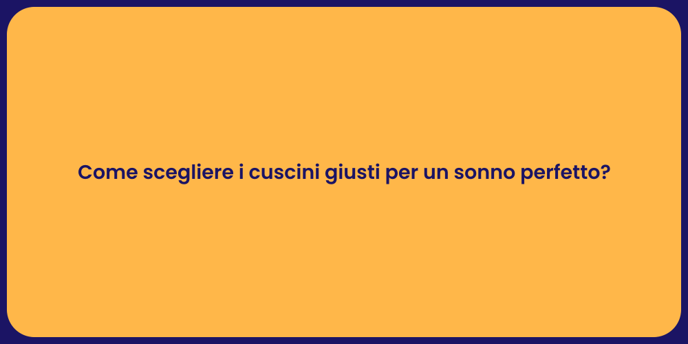 Come scegliere i cuscini giusti per un sonno perfetto?
