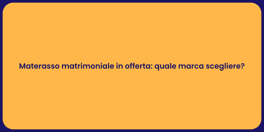 Materasso matrimoniale in offerta: quale marca scegliere?