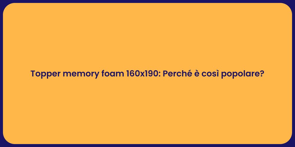 Topper memory foam 160x190: Perché è così popolare?
