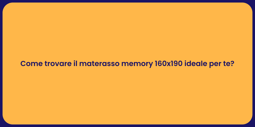 Come trovare il materasso memory 160x190 ideale per te?